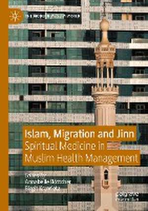 Islam, Migration and Jinn: Spiritual Medicine in Muslim Health Management de Annabelle Böttcher