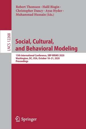 Social, Cultural, and Behavioral Modeling: 13th International Conference, SBP-BRiMS 2020, Washington, DC, USA, October 18–21, 2020, Proceedings de Robert Thomson