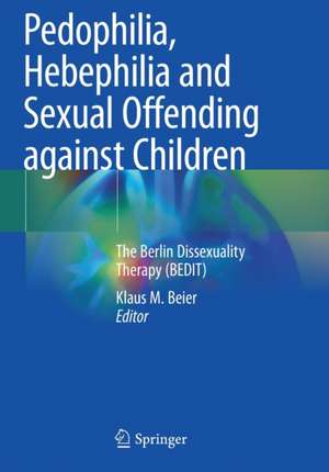 Pedophilia, Hebephilia and Sexual Offending against Children: The Berlin Dissexuality Therapy (BEDIT) de Klaus M. Beier