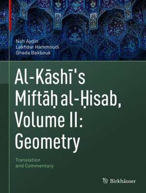 Al-Kashi's Miftah al-Hisab, Volume II: Geometry: Translation and Commentary de Nuh Aydin