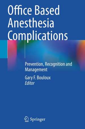 Office Based Anesthesia Complications: Prevention, Recognition and Management de Gary F. Bouloux