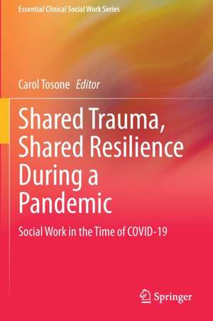 Shared Trauma, Shared Resilience During a Pandemic: Social Work in the Time of COVID-19 de Carol Tosone