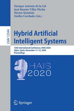 Hybrid Artificial Intelligent Systems: 15th International Conference, HAIS 2020, Gijón, Spain, November 11-13, 2020, Proceedings de Enrique Antonio de la Cal