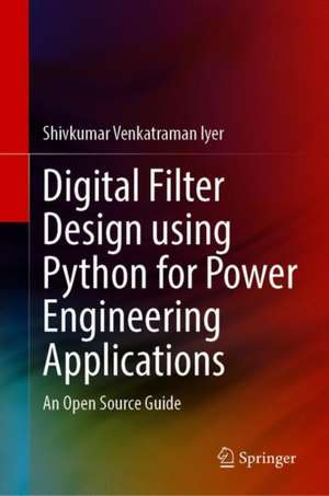 Digital Filter Design using Python for Power Engineering Applications: An Open Source Guide de Shivkumar Venkatraman Iyer