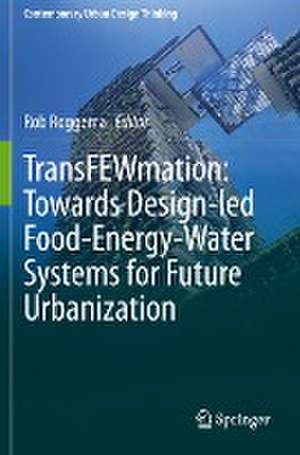 TransFEWmation: Towards Design-led Food-Energy-Water Systems for Future Urbanization de Rob Roggema