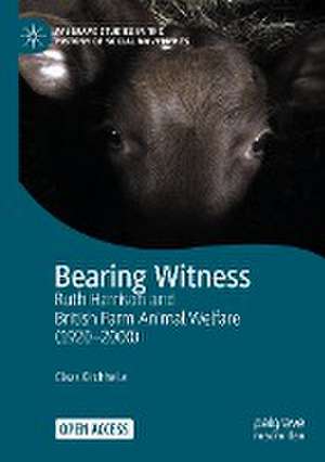 Bearing Witness: Ruth Harrison and British Farm Animal Welfare (1920–2000) de Claas Kirchhelle