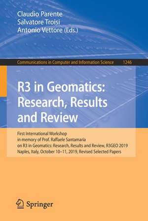 R3 in Geomatics: Research, Results and Review: First International Workshop in memory of Prof. Raffaele Santamaria on R3 in Geomatics: Research, Results and Review, R3GEO 2019, Naples, Italy, October 10–11, 2019, Revised Selected Papers de Claudio Parente