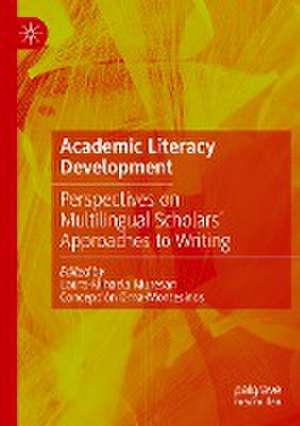 Academic Literacy Development: Perspectives on Multilingual Scholars' Approaches to Writing de Laura-Mihaela Muresan