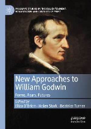 New Approaches to William Godwin: Forms, Fears, Futures de Eliza O'Brien