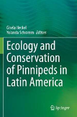 Ecology and Conservation of Pinnipeds in Latin America de Gisela Heckel