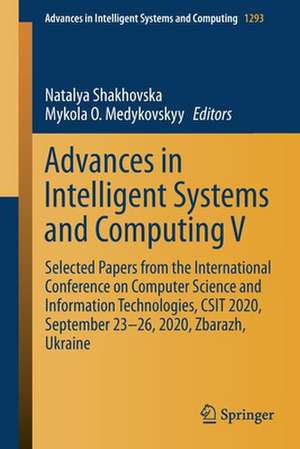 Advances in Intelligent Systems and Computing V: Selected Papers from the International Conference on Computer Science and Information Technologies, CSIT 2020, September 23-26, 2020, Zbarazh, Ukraine de Natalya Shakhovska