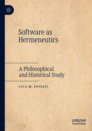 Software as Hermeneutics: A Philosophical and Historical Study de Luca M. Possati