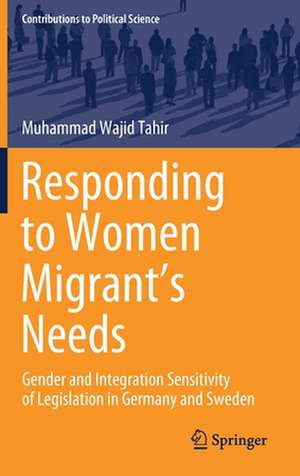 Responding to Women Migrant's Needs: Gender and Integration Sensitivity of Legislation in Germany and Sweden de Muhammad Wajid Tahir