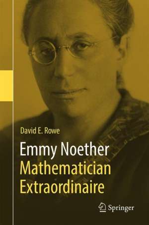 Emmy Noether – Mathematician Extraordinaire de David E. Rowe