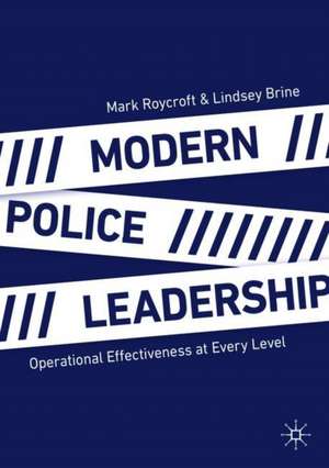 Modern Police Leadership: Operational Effectiveness at Every Level de Mark Roycroft