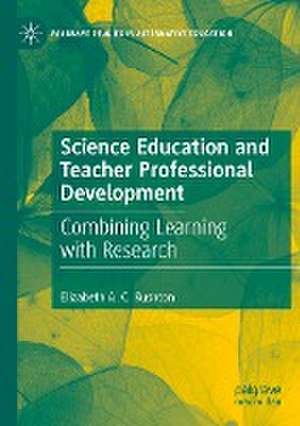 Science Education and Teacher Professional Development: Combining Learning with Research de Elizabeth A. C. Rushton