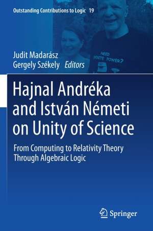 Hajnal Andréka and István Németi on Unity of Science: From Computing to Relativity Theory Through Algebraic Logic de Judit Madarász