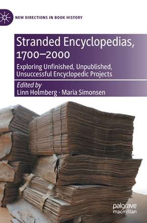Stranded Encyclopedias, 1700–2000: Exploring Unfinished, Unpublished, Unsuccessful Encyclopedic Projects de Linn Holmberg