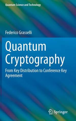 Quantum Cryptography: From Key Distribution to Conference Key Agreement de Federico Grasselli