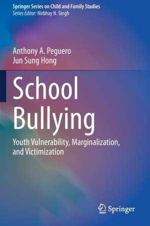 School Bullying: Youth Vulnerability, Marginalization, and Victimization de Anthony A. Peguero