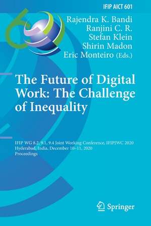 The Future of Digital Work: The Challenge of Inequality: IFIP WG 8.2, 9.1, 9.4 Joint Working Conference, IFIPJWC 2020, Hyderabad, India, December 10–11, 2020, Proceedings de Rajendra K. Bandi