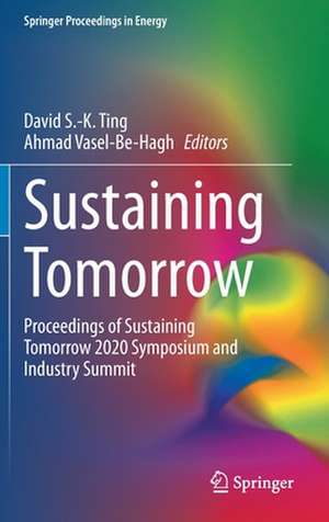 Sustaining Tomorrow: Proceedings of Sustaining Tomorrow 2020 Symposium and Industry Summit de David S.-K. Ting