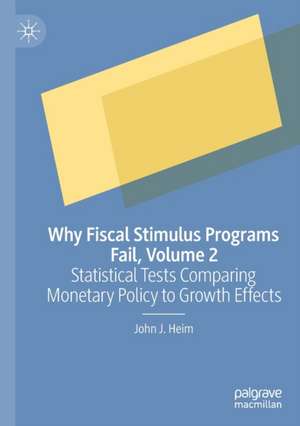 Why Fiscal Stimulus Programs Fail, Volume 2: Statistical Tests Comparing Monetary Policy to Growth Effects de John J. Heim