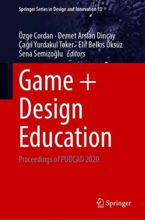 Game + Design Education: Proceedings of PUDCAD 2020 de Özge Cordan