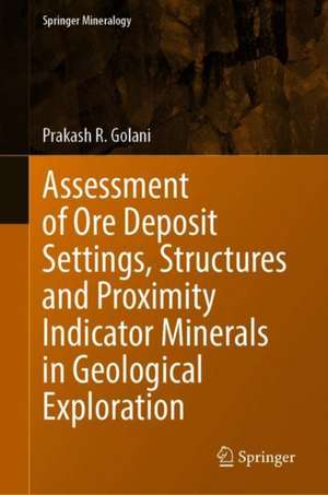 Assessment of Ore Deposit Settings, Structures and Proximity Indicator Minerals in Geological Exploration de Prakash R. Golani