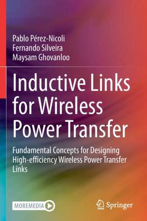 Inductive Links for Wireless Power Transfer: Fundamental Concepts for Designing High-efficiency Wireless Power Transfer Links de Pablo Pérez-Nicoli