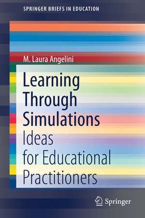 Learning Through Simulations: Ideas for Educational Practitioners de M. Laura Angelini