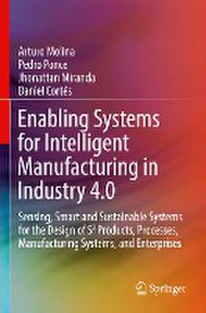 Enabling Systems for Intelligent Manufacturing in Industry 4.0: Sensing, Smart and Sustainable Systems for the Design of S3 Products, Processes, Manufacturing Systems, and Enterprises de Arturo Molina