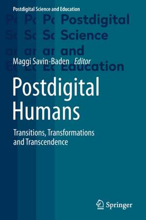 Postdigital Humans: Transitions, Transformations and Transcendence de Maggi Savin-Baden