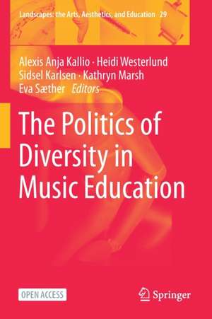 The Politics of Diversity in Music Education de Alexis Anja Kallio