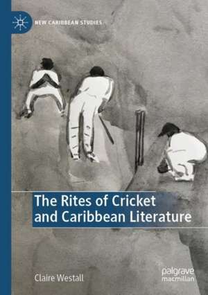 The Rites of Cricket and Caribbean Literature de Claire Westall