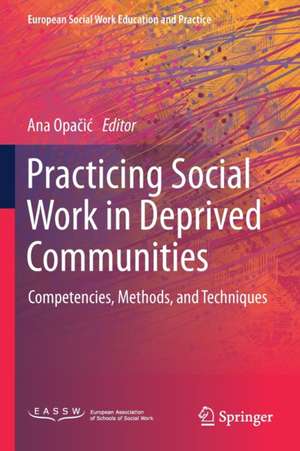 Practicing Social Work in Deprived Communities: Competencies, Methods, and Techniques de Ana Opačić