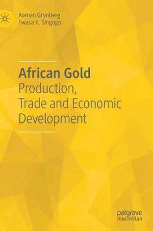 African Gold: Production, Trade and Economic Development de Roman Grynberg