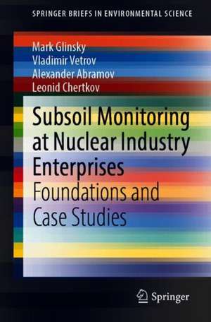 Subsoil Monitoring at Nuclear Industry Enterprises: Foundations and Case Studies de Mark Glinsky