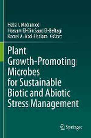 Plant Growth-Promoting Microbes for Sustainable Biotic and Abiotic Stress Management de Heba I. Mohamed