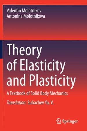 Theory of Elasticity and Plasticity: A Textbook of Solid Body Mechanics de Valentin Molotnikov