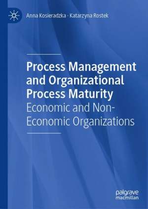 Process Management and Organizational Process Maturity: Economic and Non-Economic Organizations de Anna Kosieradzka