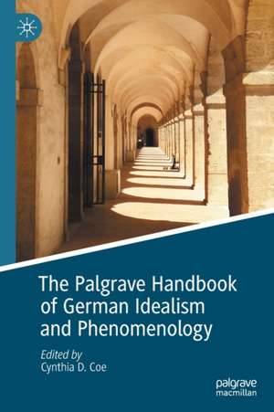 The Palgrave Handbook of German Idealism and Phenomenology de Cynthia D. Coe