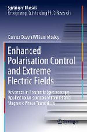 Enhanced Polarisation Control and Extreme Electric Fields: Advances in Terahertz Spectroscopy Applied to Anisotropic Materials and Magnetic Phase Transitions de Connor Devyn William Mosley