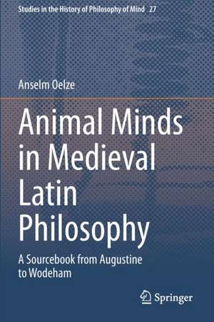 Animal Minds in Medieval Latin Philosophy: A Sourcebook from Augustine to Wodeham de Anselm Oelze