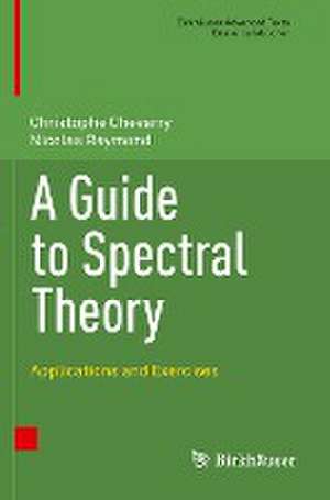 A Guide to Spectral Theory: Applications and Exercises de Christophe Cheverry