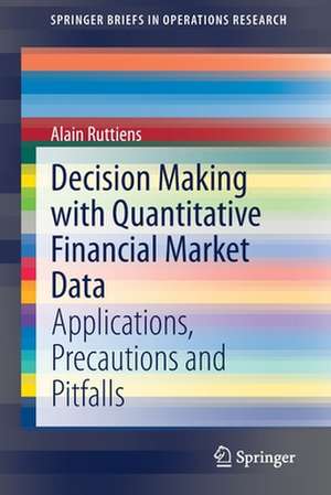 Decision Making with Quantitative Financial Market Data: Applications, Precautions and Pitfalls de Alain Ruttiens