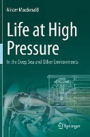 Life at High Pressure: In the Deep Sea and Other Environments de Alister Macdonald