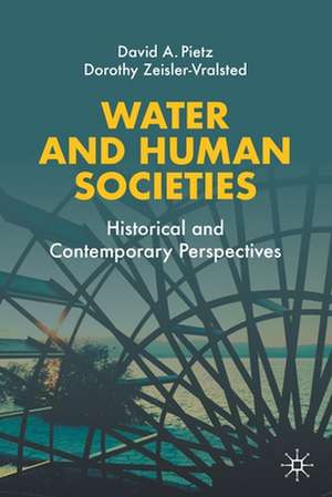 Water and Human Societies: Historical and Contemporary Perspectives de David A. Pietz