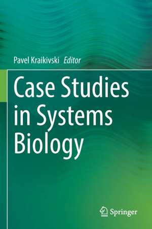 Case Studies in Systems Biology de Pavel Kraikivski