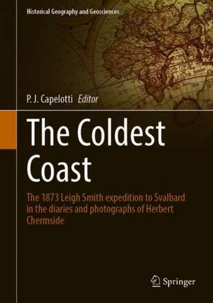The Coldest Coast: The 1873 Leigh Smith Expedition to Svalbard in the Diaries and Photographs of Herbert Chermside de P. J. Capelotti